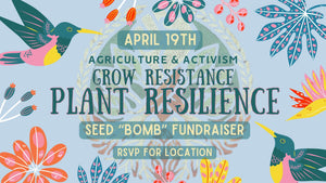 Grow Resistance, Plant Resilience! ~ Seed "Bomb" Fundraiser for Ag+Act